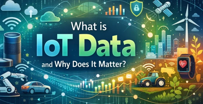 What Is IoT Data and Why Does It Matter?